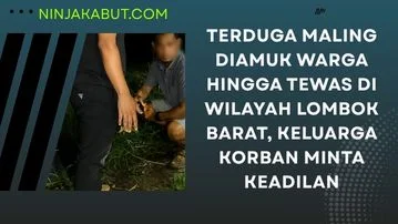 Terduga Maling Diamuk Warga Hingga Tewas di Wilayah Lombok Barat, Keluarga Korban Minta Keadilan