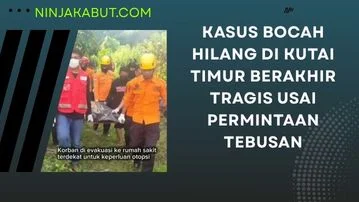 Kasus Bocah Hilang di Kutai Timur Berakhir Tragis Usai Permintaan Tebusan