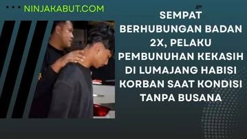 Sempat Berhubungan Badan 2x, Pelaku Pembunuhan Kekasih di Lumajang Habisi Korban Saat Kondisi Tanpa Busana