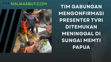 Tim Gabungan Mengonfirmasi Presenter TVRI Ditemukan Meninggal di Sungai Memti Papua