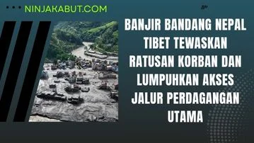Banjir Bandang Nepal Tibet Tewaskan Ratusan Korban dan Lumpuhkan Akses Jalur Perdagangan Utama