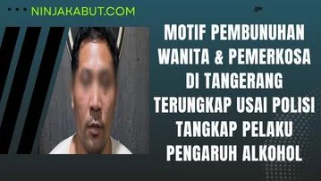 Motif Pembunuhan Wanita & Pemerkosa Di Tangerang Terungkap Usai Polisi Tangkap Pelaku Pengaruh Alkohol